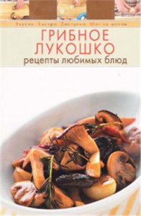 cover of the book Грибное лукошко. Рецепты любимых блюд