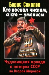 cover of the book Кто воевал числом, а кто - умением. Чудовищная правда о потерях СССР во Второй Мировой