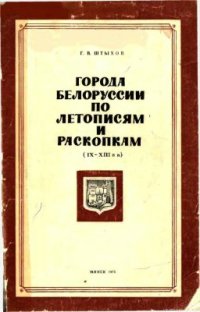 cover of the book Города Белоруссии по летописям и раскопкам (IX-XIII вв.)