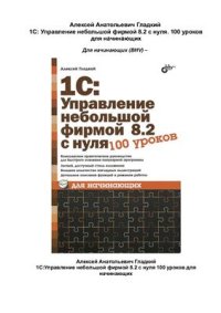 cover of the book 1С: Управление небольшой фирмой 8.2 с нуля. 100 уроков для начинающих