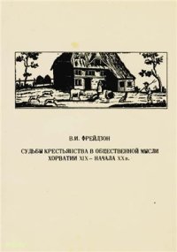 cover of the book Судьбы крестьянства в общественной мысли Хорватии XIX - начала XX в. От консервативно-реформистских идей к программе крестьянской демократии 1832-1914 гг