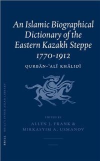 cover of the book An Islamic biographical dictionary of the eastern Kazakh steppe, 1770-1912. Qurbān-'alī Khālidī