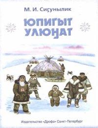 cover of the book Юпигыт улюӈат. Эскимосский язык: Учебно-практическое пособие для общеобразовательных школ