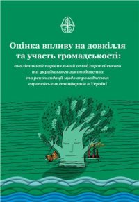 cover of the book Оцінка впливу на довкілля та участь громадськості: аналітичний порівняльний огляд європейського й українського законодавства та рекомендації щодо впровадження європейських стандартів в Україні