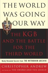 cover of the book The World Was Going Our Way: The KGB and the Battle for the the Third World