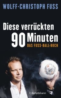 cover of the book Diese verrückten 90 Minuten: Das Fuss-Ball-Buch