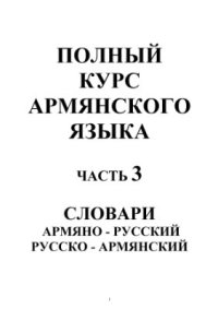 cover of the book Полный курс армянского языка. Часть 3 - Словари: Армяно - русский; Русско - армянский