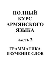 cover of the book Полный курс армянского языка. Часть 2 - Грамматика. Изучение слов