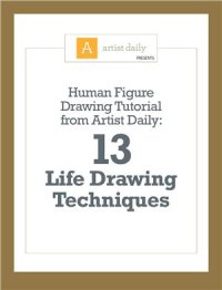 cover of the book Artist daily: Human figure drawing tutorial. 13 Life drawing technigues