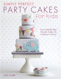 cover of the book Simply Perfect Party Cakes for Kids: Easy step-by-step novelty cakes for children's parties