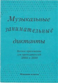 cover of the book Музыкальные занимательные диктанты для учащихся младших классов ДМШ и ДШИ. Нотное приложение для преподавателей