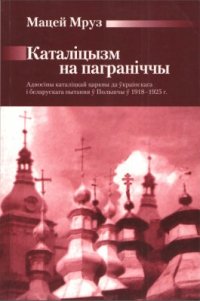 cover of the book Каталіцызм на паграніччы. Адносіны каталіцкай царквы да ўкраінскага і беларускага пытання ў Польшчы ў 1918-1925 г