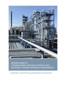 cover of the book Промисловість і промислова політика України 2013: актуальні тренди, виклики, можливості