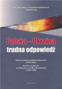 cover of the book Polska - Ukraina: trudna odpowiedź. Dokumentacja spotkań historyków (1994-2001). Kronika wydarzeń na Wołyniu i w Galicji Wschodniej (1939-1945)