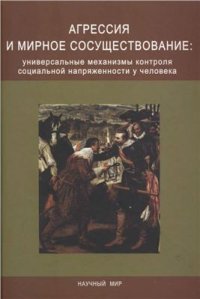 cover of the book Агрессия и мирное сосуществование: универсальные механизмы контроля социальной напряженности у человека