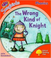 cover of the book The Wrong Kind of Knight. Oxford Reading Tree: Level 4. Songbirds Phonics