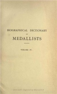 cover of the book Biographical Dictionary of Medallists, Coin-, Gem - and Seal - Engravers, Mint-masters, etc., Ancient and Modern with References to their Works. Том IV. MB - Q