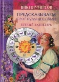 cover of the book Предсказываем свое будущее сами. Вечный календарь