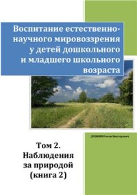 cover of the book Воспитание естественнонаучного мировоззрения у детей дошкольного и младшего школьного возраста. Том 2. Наблюдения за природой. Книга 2