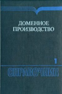 cover of the book Доменное производство: Справочное издание. Том 1. Подготовка руд и доменный процесс