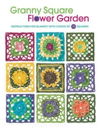 cover of the book Granny Square Flower Garden: Instructions for Blanket with Choice of 12 Squares