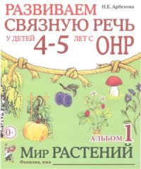 cover of the book Развиваем связную речь у детей 4-5 лет с ОНР. Альбом 1. Мир растений