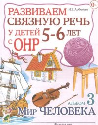 cover of the book Развиваем связную речь у детей 5-6 лет с ОНР. Альбом 3. Мир человека