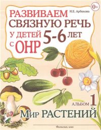 cover of the book Развиваем связную речь у детей 5-6 лет с ОНР. Альбом 1. Мир растений