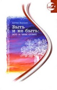 cover of the book Быть и не быть: вот в чем ответ: уникальные эксперименты по извлечению наших безграничных возможностей