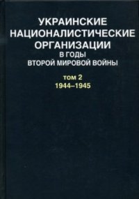 cover of the book Украинские националистические организации в годы Второй мировой войны. Документы: в 2 т. Т. 2: 1944-1945