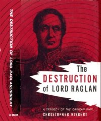 cover of the book The Destruction of Lord Raglan: A Tragedy of the Crimean War 1854-55