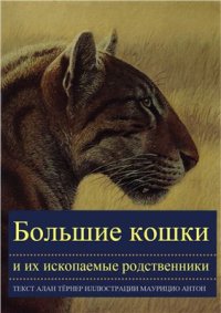 cover of the book Большие кошки и их ископаемые родственники: иллюстрированное руководство по их эволюции и естественной истории