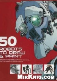 cover of the book 51 Robots to Draw and Paint: Create Fantastic Robot Characters for Comic Books, Computer Games, and Graphic Novels