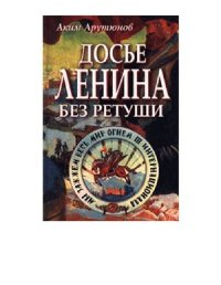 cover of the book Досье Ленина без ретуши. Документы. Факты. Свидетельства