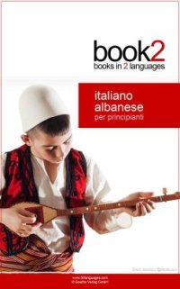 cover of the book Book2 Italiano - Albanese Per Principianti: Un libro in 2 lingue