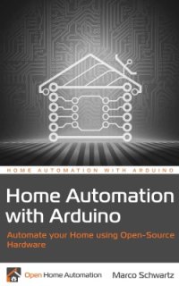 cover of the book Home Automation with Arduino: Automate your Home using Open-Source Hardware (+source code)