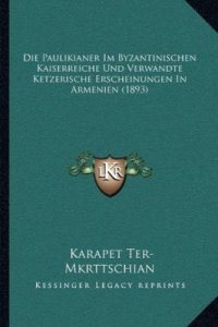 cover of the book Die Paulikianer im byzantinischen Kaiserreiche und verwandte ketzerische Erscheinungen in Armenien