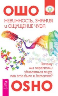 cover of the book Невинность, знания и ощущение чуда: почему мы перестали удивляться миру, как это было в детстве?