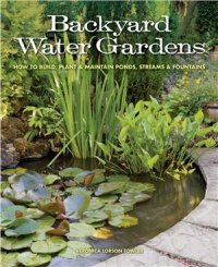 cover of the book Backyard Water Gardens. How to Build, Plant & Maintain