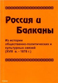 cover of the book Россия и Балканы. Из истории общественно-политических и культурных связей (XVIII в. - 1878 г.)