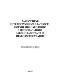 cover of the book Захист прав інтелектуальної власності: норми міжнародного і національного законодавства та їх правозастосування