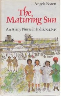 cover of the book The Maturing Sun: An Army Nurse in India, 1942-45