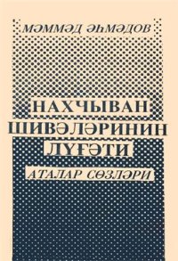 cover of the book Нахчыван групу шивәләринин лүғәти. Аталар сөзләри