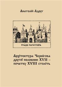 cover of the book Архітектура Чернігова другої половини XVII - початку XVIII століть