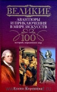 cover of the book Великие авантюры и приключения в мире искусств. 100 историй, поразивших мир