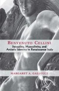 cover of the book Benvenuto Cellini: Sexuality, Masculinity, and Artistic Identity in Renaissance Italy