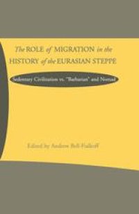cover of the book The Role of Migration in the History of the Eurasian Steppe: Sedentary Civilization vs. “Barbarian” and Nomad