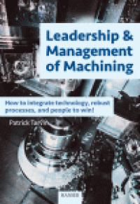 cover of the book Leadership and Management of Machining. How to Integrate Technology, Robust Processes, and People to Win!