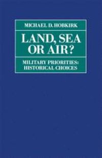 cover of the book Land, Sea or Air?: Military Priorities: Historical Choices?