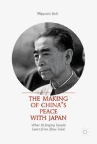 cover of the book The Making of China’s Peace with Japan: What Xi Jinping Should Learn from Zhou Enlai